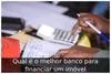 Qual é o melhor banco para financiar um imóvel