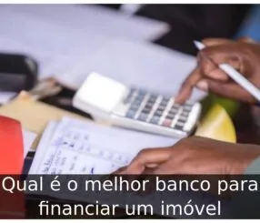 Qual é o melhor banco para financiar um imóvel Qual é o melhor banco para financiar um imóvel