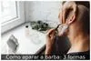 Como aparar a barba: 3 formas