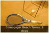 Como jogar Beach Tennis: 9 dicas