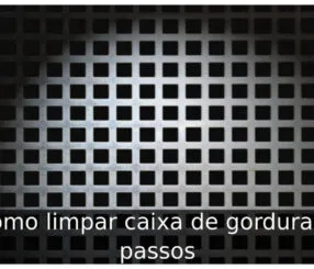 Como limpar caixa de gordura: 4 passos Como limpar caixa de gordura