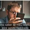 Como saber se meu telefone está sendo rastreado Como saber se meu telefone está sendo rastreado