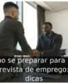 Como se preparar para uma entrevista de emprego: 11 dicas