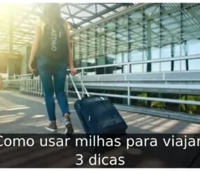 Como usar milhas para viajar: 3 dicas Como usar milhas para viajar
