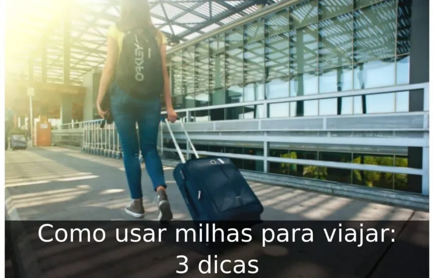 Como usar milhas para viajar: 3 dicas Como usar milhas para viajar