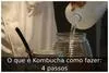 O que é Kombucha como fazer: 4 passos