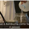 O que é Kombucha como fazer: 4 passos