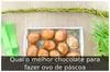 Qual o melhor chocolate para fazer ovo de páscoa