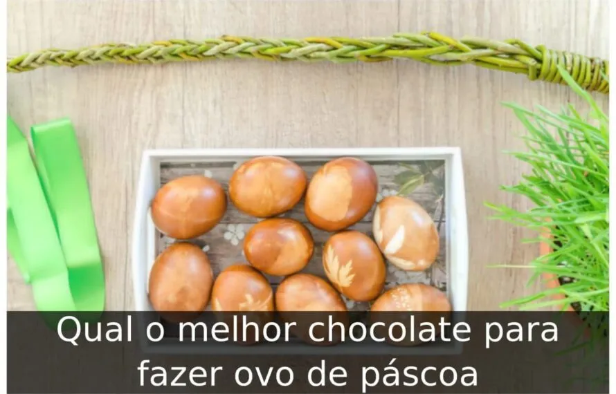 Qual o melhor chocolate para fazer ovo de páscoa Qual o melhor chocolate para fazer ovo de páscoa