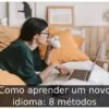 Como aprender um novo idioma: 8 métodos