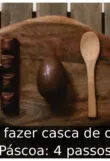 Como fazer casca de ovo de Páscoa: 4 passos