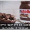 Como fazer ovo de Páscoa recheado: 3 recheios