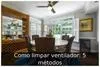 Como limpar ventilador: 5 métodos