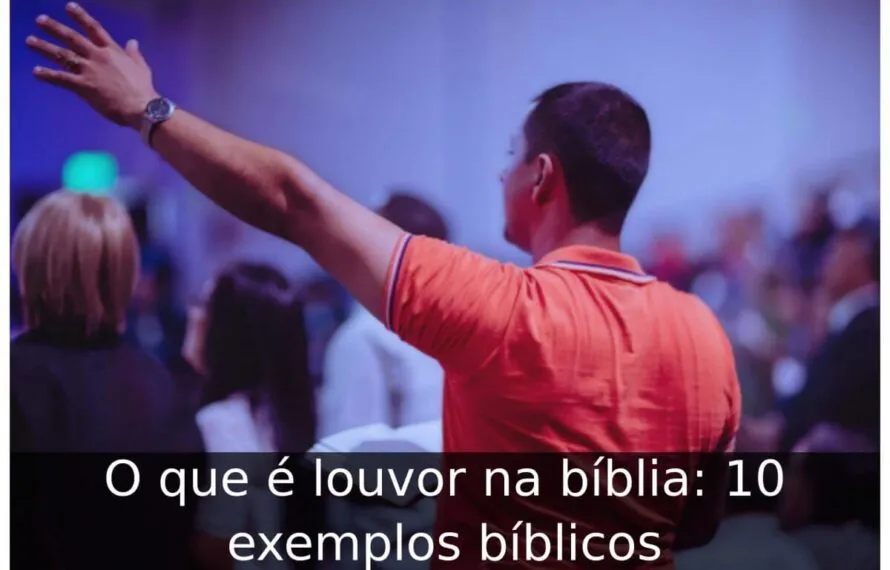 O que é louvor na bíblia: 10 exemplos bíblicos O que é louvor na bíblia