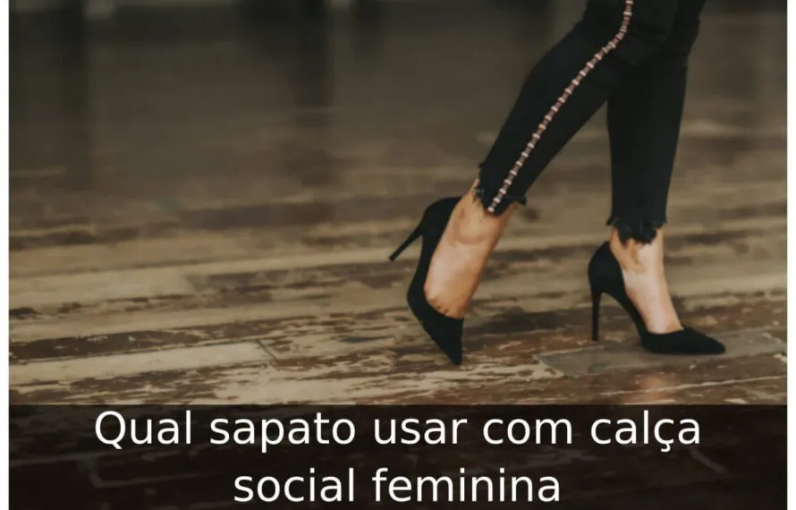 Qual sapato usar com calça social feminina