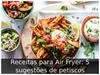Receitas para Air Fryer: 5 sugestões de petiscos