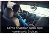 Como financiar carro com nome sujo: 5 dicas