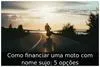 Como financiar uma moto com nome sujo: 5 opções