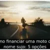 Como financiar uma moto com nome sujo: 5 opções