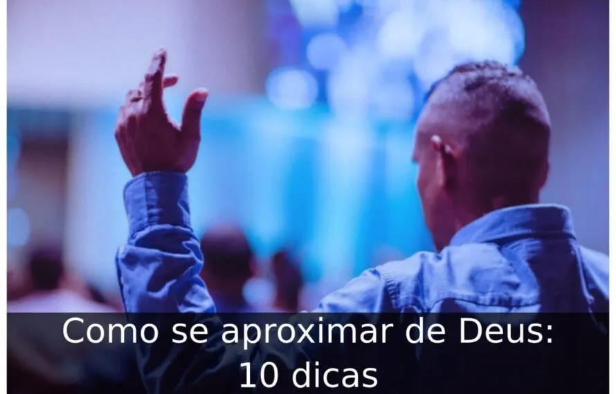 Como se aproximar de Deus: 10 dicas Como se aproximar de Deus