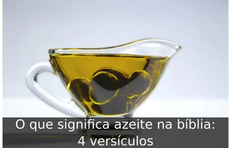 O que significa azeite na bíblia: 4 versículos O que significa azeite na bíblia