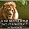 O que significa sonhar com leão na bíblia: 2 perspectivas