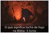 O que significa tocha de fogo na Bíblia: 3 livros