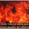 Onde fala na bíblia que Jesus desceu ao inferno