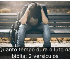 Quanto tempo dura o luto na bíblia: 2 versículos Quanto tempo dura o luto na bíblia