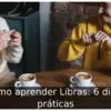Como aprender Libras: 6 dicas práticas