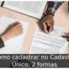 Como cadastrar no Cadastro Único: 2 formas