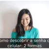 Como descobrir a senha do celular: 2 formas