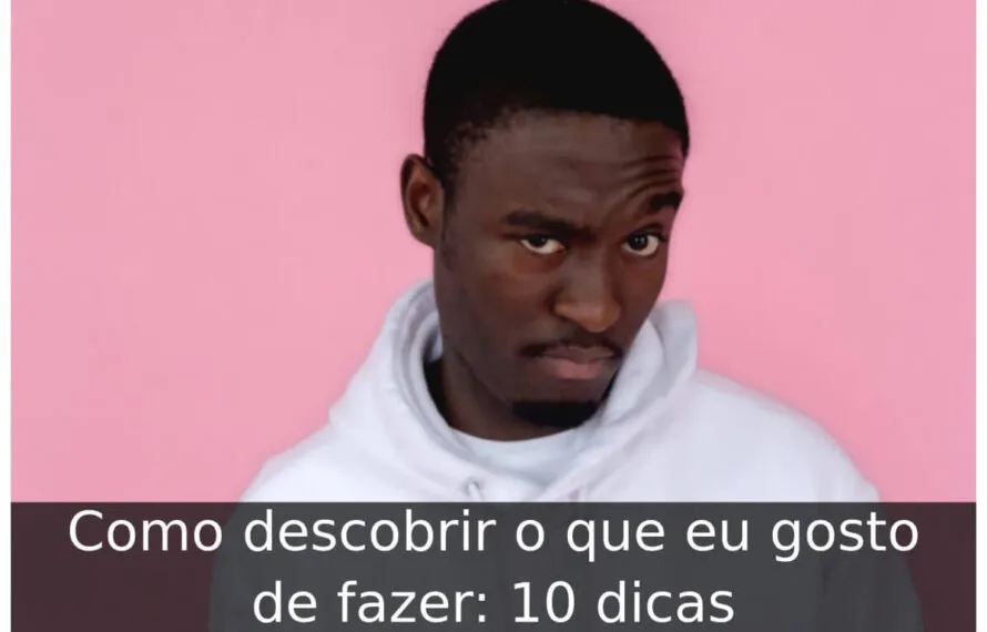 Como descobrir o que eu gosto de fazer: 10 dicas Como descobrir o que eu gosto de fazer