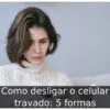 Como desligar o celular travado: 5 formas