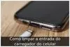 Como limpar a entrada do carregador do celular