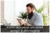 Como recuperar um email antigo: 2 abordagens