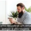 Como recuperar um email antigo: 2 abordagens