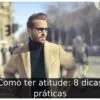 Como ter atitude: 8 dicas práticas