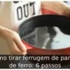 Como tirar ferrugem de panela de ferro: 6 passos