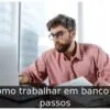 Como trabalhar em banco: 6 passos