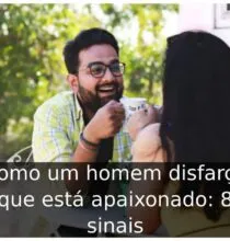Como um homem disfarça que está apaixonado: 8 sinais
