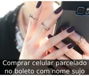Comprar celular parcelado no boleto com nome sujo Comprar celular parcelado no boleto com nome sujo