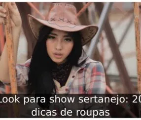 Look para show sertanejo: 20 dicas de roupas Look para show sertanejo