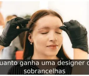 Quanto ganha uma designer de sobrancelhas