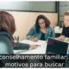 Aconselhamento familiar: 5 motivos para buscar