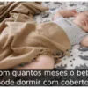 Com quantos meses o bebê pode dormir com cobertor