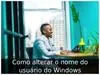 Como alterar o nome do usuário do Windows