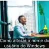 Como alterar o nome do usuário do Windows