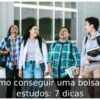 Como conseguir uma bolsa de estudos: 7 dicas