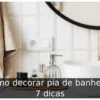Como decorar pia de banheiro: 7 dicas